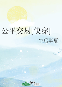 公平交易快穿午后半夏百度云